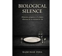 BIOLOGICAL SILENCE: Alimentos, progreso y el colapso silencioso de los sistemas de vida (Colapso de la Civilización)