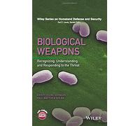 Biological Weapons: Recognizing, Understanding, and Responding to the Threat (Wiley Series on Homeland Defense and Security)