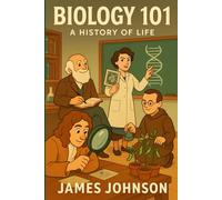 Biology 101: A History of Life (How We Figured It Out)