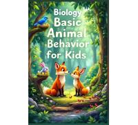Biology Basic Animal Behavior for Kids: How and Why Animals Eat, Communicate, Migrate, Survive, and Raise Their Young - A Science Guide for Curious Minds (Biology Basic For Kids)
