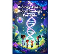 Biology Basic Biotechnology for Kids: A Beginner's Guide to DNA, Genetic Engineering, Cloning, Genomics, and the Science Changing Our World (Biology Basic For Kids)