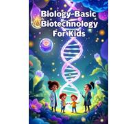 Biology Basic Biotechnology for Kids: A Beginner's Guide to DNA, Genetic Engineering, Cloning, Genomics, and the Science Changing Our World (Biology Basic For Kids)