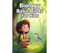 Biology Basic Birds for Kids: Fun Facts About Feathers, Flight, Nests, Migration, Raptors, and Colorful Species for Young Learners (Biology Basic For Kids)