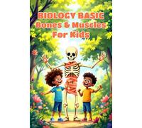 Biology Basic Bones and Muscles for Kids: A Beginner's Guide to the Skeletal and Muscular Systems, Human Anatomy, Body Science, and How Your Body Moves (Biology Basic For Kids)
