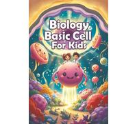 Biology Basic Cell For Kids: A Simple Guide to Organelles, Cell Division, Plant and Animal Cells for Young Learners