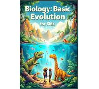 Biology Basic Evolution for Kids: Natural Selection, Darwin, Adaptation, Fossils, and How Life on Earth Developed Through the Ages (Biology Basic For Kids)