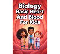Biology Basic Heart and Blood for Kids: How the Circulatory System Works - Vessels, Cells, Pressure, Immunity, and Cardiovascular Health Explained Simply: 4 (Biology Basic For Kids)