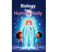 Biology Basic Human Body for Kids: A Complete Guide to Body Systems, Organs, and How the Human Body Works for Ages 6 to 12 (Biology Basic For Kids)