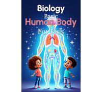 Biology Basic Human Body for Kids: A Complete Guide to Body Systems, Organs, and How the Human Body Works for Ages 6 to 12 (Biology Basic For Kids)