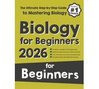 Biology for Beginners: The Ultimate Step-by-Step Guide to Mastering Biology
