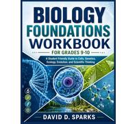BIOLOGY FOUNDATIONS WORKBOOK FOR GRADES 9-10: A Student Friendly Guide to Cells, Genetics, Ecology, Evolution, and Scientific Thinking