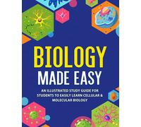 Biology Made Easy: An Illustrated Study Guide For Students To Easily Learn Cellular & Molecular Biology