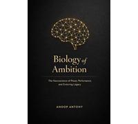 BIOLOGY OF AMBITION: The Neuroscience of Power, Performance, and Enduring Legacy