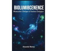 Bioluminescence: Mécanismes Chimiques et Fonctions Écologiques: 1 (Sciences Naturelles et Forces Physiques)