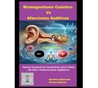 Biomagnetismo Cuantico Vs Afecciones Auditivas: Nuevas Perspectivas Terapéuticas para la Salud del Oído a través de pares magnéticos