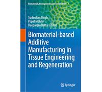 Biomaterial-based Additive Manufacturing in Tissue Engineering and Regeneration: 7 (Biomaterials, Bioengineering and Sustainability, 7)