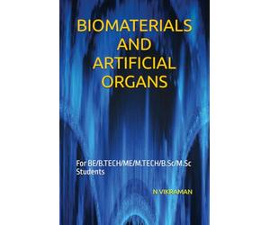 BIOMATERIALS AND ARTIFICIAL ORGANS: For BE/B.TECH/ME/M.TECH/B.Sc/M.Sc Students