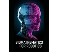 Biomathematics for Robotics: Nonlinear Dynamics, Stochastic Modeling, and Adaptive Control for Living-Like Machines (Robotics Systems Engineering)