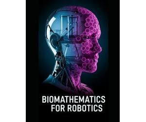 Biomathematics for Robotics: Nonlinear Dynamics, Stochastic Modeling, and Adaptive Control for Living-Like Machines (Robotics Systems Engineering)