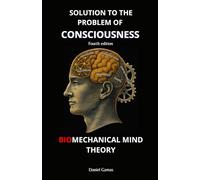 Biomechanical Mind Theory: Solution to the Problem of Consciousness