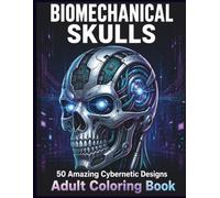 Biomechanical Skulls: 50 Amazing Cybernetic Designs Adults Coloring Book