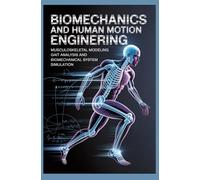 BIOMECHANICS AND HUMAN MOTION ENGINEERING: Musculoskeletal Modeling Gait Analysis and Biomechanical System Simulation