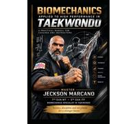 Biomechanics Applied to High-Performance Taekwondo: A Professional Guide to Technique, Movement Analysis, Power, Injury Prevention, and Performance Training for Masters, Instructors, and Coaches