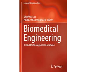 Biomedical Engineering: AI and Technological Innovations (Series in BioEngineering)