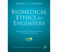 Biomedical Ethics for Engineers: Ethics and Decision Making in Biomedical and Biosystem Engineering