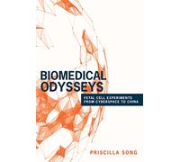 Biomedical Odysseys - Fetal Cell Experiments from Cyberspace to China: 12 (Princeton Studies in Culture and Technology)