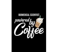 Biomedical Scientist Powered by Coffee: Christmas Gift for Biomedical Scientist | Funny Biomedical Scientist Journal | Best 2019 Christmas Present Lined Journal | 6x9inch 120 pages
