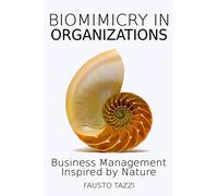 Biomimicry in Organizations: Drawing inspiration from nature to find new efficient, effective and sustainable ways of managing business