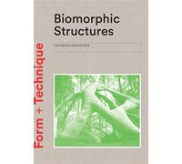 Biomorphic Structures: Architecture Inspired by Nature (Form + Technique)