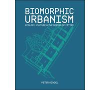 Biomorphic Urbanism : Ecology, Culture & The Design of Cities