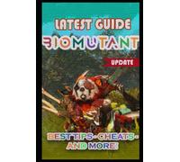 BioMutant Latest Guide (UPDATE): Best Tips, Tricks and Strategies to Become a Pro Player