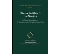 Bion: A Realidade O e o Negativo: Os Manuscritos, Silêncios e Desdobramentos da Teoria Inacabada de Bion: 3 (As Obras Inacabadas da Psicanálise)