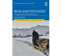 Bion and Psychosis: A Long Road to Clinical Discovery (The Routledge Wilfred R. Bion Studies Book Series)