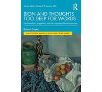 Bion and Thoughts Too Deep for Words: Psychoanalysis, Suggestion, and the Language of the Unconscious (The Routledge Wilfred R. Bion Studies Book Series)
