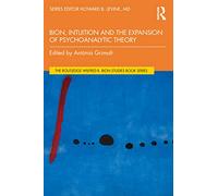 Bion, Intuition and the Expansion of Psychoanalytic Theory (The Routledge Wilfred R. Bion Studies Book Series)