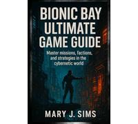 Bionic Bay Ultimate Game Guide: Master Missions, Factions, and Strategies in the Cybernetic World