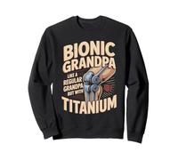 Bionic Grandpa Like A Regular Grandpa With Titanium Sweatshirt