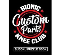 Bionic Knee Club Custom Parts Sudoku Puzzle Book: Funny Knee Replacement Surgery Recovery Gift for Adults (200 Puzzles) Post Op Arthroplasty Activity ... Gifts for Patients in Physical Therapy