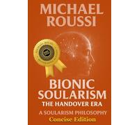 Bionic Soularism: Concise Edition: A Soularism Philosophy (Bionic Soularism Series)