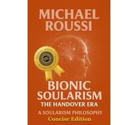 Bionic Soularism: Concise Edition: A Soularism Philosophy (Bionic Soularism Series)
