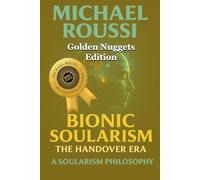 Bionic Soularism (Golden Nuggets Edition): A Soularism Philosophy (Bionic Soularism Series)