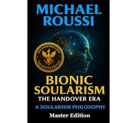 Bionic Soularism: Master Edition: A Soularism Philosophy (Bionic Soularism Series)