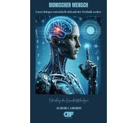 Bionischer Mensch: Unser Körper entwickelt sich mit der Technik weiter: 1 (Entwicklung der Gesundheitstechnologien)
