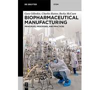 Biopharmaceutical Manufacturing: Principles, Processes, and Practices (De Gruyter STEM)