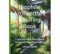 Biophilic Architecture Coloring Book: A Zen Journey to Natural and Sustainable Building Designs (Mastering Design & Management)