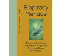 Biopiracy Menace: Threats to Traditional Knowledge, Indigenous Rights, and Global Biodiversity